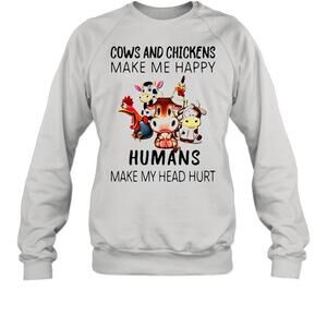Cow And Chickens Make Me Happy Humans Make My Head Hurt Sweatshirt